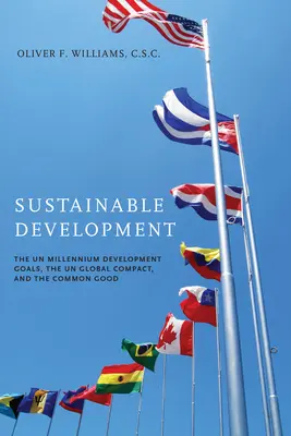 Nachhaltige Entwicklung: Die UN-Millenniums-Entwicklungsziele, der UN Global Compact und das Gemeinwohl - Sustainable Development: The UN Millennium Development Goals, the UN Global Compact, and the Common Good