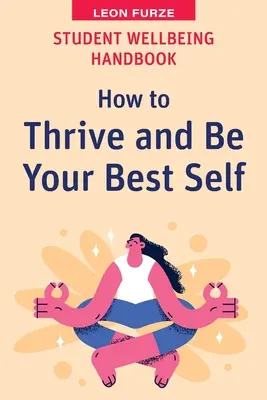 Handbuch für studentisches Wohlbefinden: Wie Sie sich entfalten und Ihr bestes Selbst sein können - Student Wellbeing Handbook: How to Thrive and Be Your Best Self