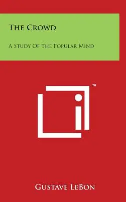 Die Menschenmenge: Eine Studie über den Geist des Volkes - The Crowd: A Study of the Popular Mind