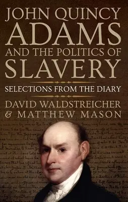 John Quincy Adams und die Politik der Sklaverei: Auszüge aus dem Tagebuch - John Quincy Adams and the Politics of Slavery: Selections from the Diary