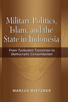 Militärpolitik, Islam und der Staat in Indonesien: Vom turbulenten Übergang zur demokratischen Konsolidierung - Military Politics, Islam and the State in Indonesia: From Turbulent Transition to Democratic Consolidation