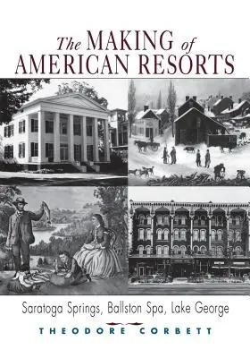 Die Entstehung amerikanischer Urlaubsorte: Saratoga Springs, Ballston Spa und Lake George - The Making of American Resorts: Saratoga Springs, Ballston Spa, and Lake George