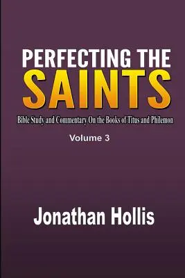 Vervollkommnung der Heiligen: Bibelstudium und Kommentar zu den Büchern Titus und Philemon - Perfecting the saints: Bible Study and Commentary On the Books of Titus and Philemon
