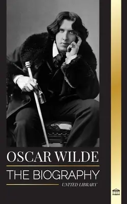 Oscar Wilde: Die Biographie eines irischen Dichters und sein vollendetes Lebenswerk - Oscar Wilde: The Biography of an Irish Poet and his Completed Life's Work