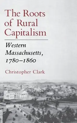 Die Wurzeln des ländlichen Kapitalismus: Westliches Massachusetts, 1780 - 1860 - The Roots of Rural Capitalism: Western Massachusetts, 1780 1860