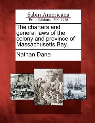 Die Chartas und allgemeinen Gesetze der Kolonie und Provinz Massachusetts Bay. - The charters and general laws of the colony and province of Massachusetts Bay.