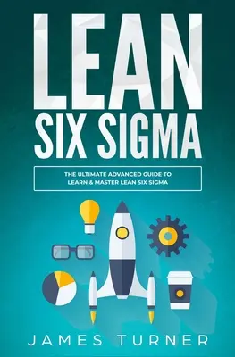 Lean Six Sigma: Der ultimative Leitfaden für Fortgeschrittene zum Erlernen und Beherrschen von Lean Six Sigma - Lean Six Sigma: The Ultimate Advanced Guide to Learn & Master Lean Six Sigma