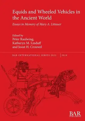 Pferde und Radfahrzeuge in der antiken Welt: Aufsätze in Erinnerung an Mary A. Littauer - Equids and Wheeled Vehicles in the Ancient World: Essays in Memory of Mary A. Littauer