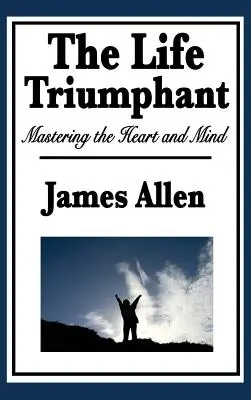 Das triumphale Leben: Das Herz und den Verstand meistern - The Life Triumphant: Mastering the Heart and Mind