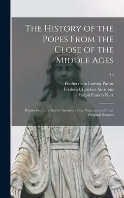Die Geschichte der Päpste seit dem Ende des Mittelalters: Aus den Geheimarchiven des Vatikans und anderen Originalquellen; 13 - The History of the Popes From the Close of the Middle Ages: Drawn From the Secret Archives of the Vatican and Other Original Sources; 13