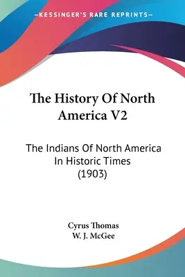 Die Geschichte Nordamerikas V2: Die Indianer Nordamerikas in historischer Zeit (1903) - The History Of North America V2: The Indians Of North America In Historic Times (1903)