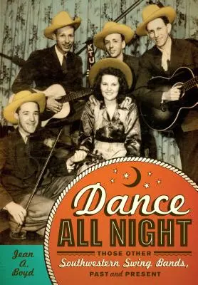 Dance All Night: Die anderen Swing-Bands des Südwestens, Vergangenheit und Gegenwart - Dance All Night: Those Other Southwestern Swing Bands, Past and Present