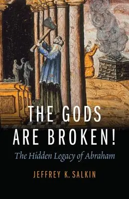 Die Götter sind zerbrochen! Das verborgene Erbe Abrahams - The Gods Are Broken!: The Hidden Legacy of Abraham