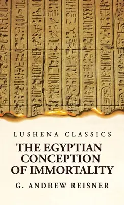 Die ägyptische Vorstellung von Unsterblichkeit von George Andrew Reisner Prähistorische Religion Eine Studie in prähistorischer Archäologie - The Egyptian Conception of Immortality by George Andrew Reisner Prehistoric Religion A Study in Prehistoric Archaeology