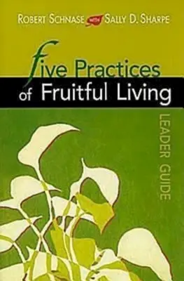 Fünf Praktiken für ein fruchtbares Leben - Leitfaden für Leiter - Five Practices of Fruitful Living Leader Guide