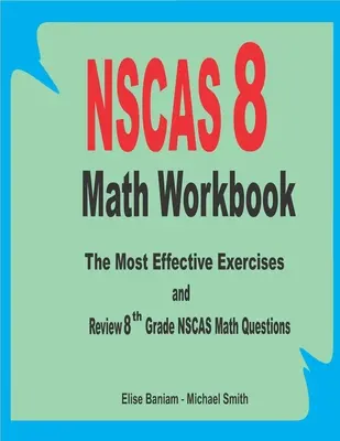 NSCAS 8 Mathe Arbeitsbuch: Die effektivsten Übungen und Wiederholung der NSCAS 8 Mathe-Fragen - NSCAS 8 Math Workbook: The Most Effective Exercises and Review 8th Grade NSCAS Math Questions