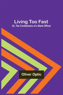 Zu schnelles Leben; oder, Die Bekenntnisse eines Bankangestellten - Living Too Fast; Or, The Confessions of a Bank Officer