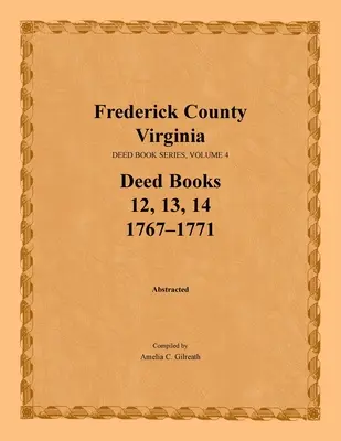 Frederick County, Virginia, Reihe der Urkundenbücher, Band 4, Urkundenbücher 12, 13, 14: 1767-1771 - Frederick County, Virginia, Deed Book Series, Volume 4, Deed Books 12, 13, 14: 1767-1771