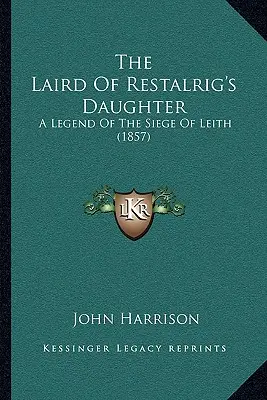 The Laird Of Restalrig's Daughter: Eine Legende über die Belagerung von Leith (1857) - The Laird Of Restalrig's Daughter: A Legend Of The Siege Of Leith (1857)