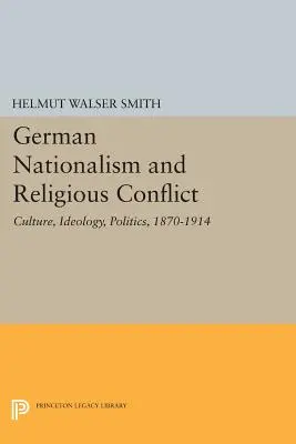 Deutscher Nationalismus und Religionskonflikt: Kultur, Ideologie, Politik, 1870-1914 - German Nationalism and Religious Conflict: Culture, Ideology, Politics, 1870-1914