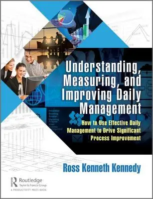 Verstehen, Messen und Verbessern des täglichen Managements: Wie Sie durch effektives tägliches Management eine deutliche Prozessverbesserung erreichen - Understanding, Measuring, and Improving Daily Management: How to Use Effective Daily Management to Drive Significant Process Improvement