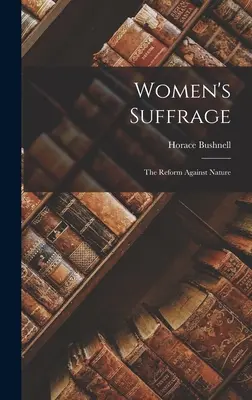Das Frauenwahlrecht: Die Reform gegen die Natur - Women's Suffrage: The Reform Against Nature