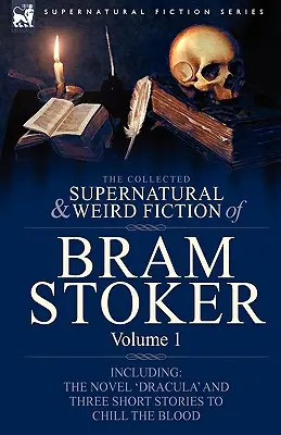 Die gesammelten übernatürlichen und unheimlichen Romane von Bram Stoker: 1 - Enthält den Roman „Dracula“ und drei Kurzgeschichten, die das Blut in Wallung bringen - The Collected Supernatural and Weird Fiction of Bram Stoker: 1-Contains the Novel 'Dracula' and Three Short Stories to Chill the Blood