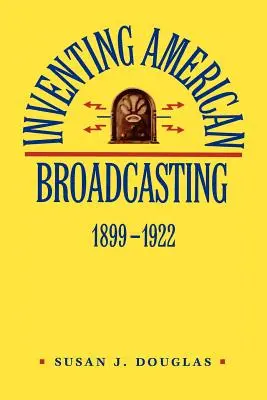 Die Erfindung des amerikanischen Rundfunks, 1899-1922 - Inventing American Broadcasting, 1899-1922