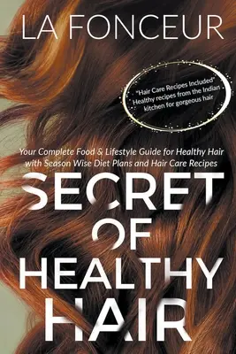 Das Geheimnis gesunder Haare: Ihr kompletter Ernährungs- und Lebensstil-Ratgeber für gesundes Haar mit jahreszeitlich angepassten Diätplänen und Haarpflegerezepten - Secret of Healthy Hair: Your Complete Food & Lifestyle Guide for Healthy Hair with Season Wise Diet Plans and Hair Care Recipes