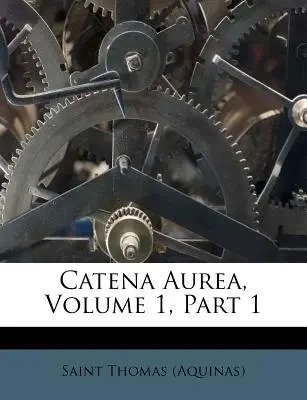 Catena Aurea, Band 1, Teil 1 ((Aquinas) Saint Thomas) - Catena Aurea, Volume 1, Part 1 ((Aquinas) Saint Thomas)