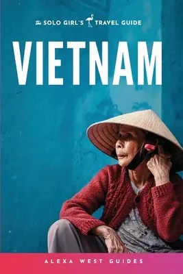 Vietnam: Reiseführer für Solomädchen - Vietnam: The Solo Girl's Travel Guide