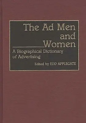 Die Männer und Frauen der Werbung: Ein biographisches Wörterbuch der Werbung - The Ad Men and Women: A Biographical Dictionary of Advertising