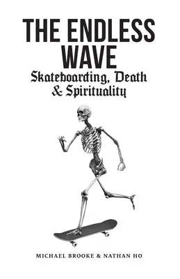 Die unendliche Welle: Skateboarding, Tod und Spiritualität - The Endless Wave: Skateboarding, Death & Spirituality