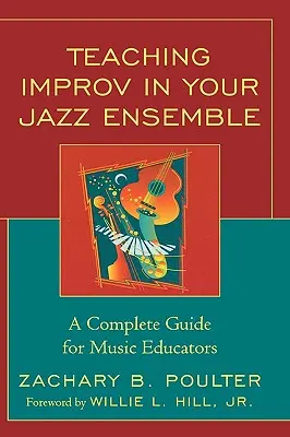 Improvisation in Ihrem Jazz-Ensemble unterrichten: Ein vollständiger Leitfaden für Musikpädagogen - Teaching Improv in Your Jazz Ensemble: A Complete Guide for Music Educators