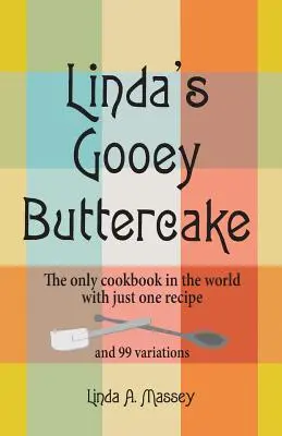 Linda's Gooey Buttercake: Das einzige Kochbuch der Welt mit nur einem Rezept und 99 Variationen - Linda's Gooey Buttercake: The Only Cookbook in the World with Just One Recipe and 99 Variations