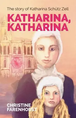 Katharina, Katharina: Die Geschichte von Katharina Schtz Zell - Katharina, Katharina: The story of Katharina Schtz Zell