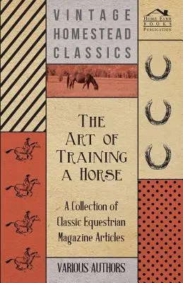 Die Kunst, ein Pferd zu trainieren - Eine Sammlung klassischer Artikel aus Pferdemagazinen - The Art of Training a Horse - A Collection of Classic Equestrian Magazine Articles