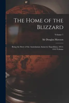 Die Heimat des Blizzards; Die Geschichte der Australasiatischen Antarktis-Expedition, 1911-1914 Band; Band 1 - The Home of the Blizzard; Being the Story of the Australasian Antarctic Expedition, 1911-1914 Volume; Volume 1