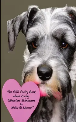 Das kleine Gedichtbuch über die Liebe zu Zwergschnauzern - The Little Poetry Book about Loving Miniature Schnauzers