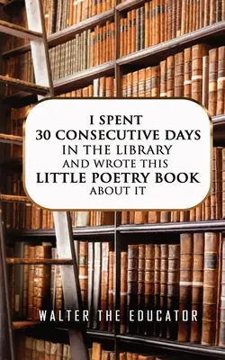 Ich habe 30 Tage am Stück in der Bibliothek verbracht und dieses kleine Gedichtbuch darüber geschrieben - I Spent 30 Consecutive Days in the Library and Wrote this Little Poetry Book about It