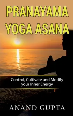 Pranayama Yoga Asana: Kontrolliere, kultiviere und verändere deine innere Energie - Pranayama Yoga Asana: Control, Cultivate and Modify your Inner Energy