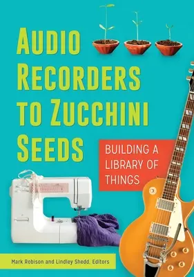 Von Audiorekordern bis zu Zucchini-Samen: Aufbau einer Bibliothek der Dinge - Audio Recorders to Zucchini Seeds: Building a Library of Things