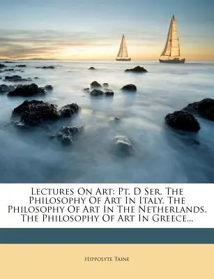 Vorlesungen über Kunst: Pt. D Ser. The Philosophy Of Art In Italy. Die Philosophie der Kunst in den Niederlanden. Die Philosophie der Kunst in Griechenland... - Lectures On Art: Pt. D Ser. The Philosophy Of Art In Italy. The Philosophy Of Art In The Netherlands. The Philosophy Of Art In Greece..