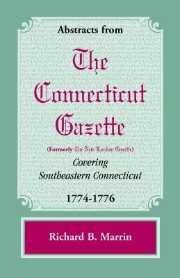 Auszüge aus der Connecticut [ehemals New London] Gazette, die den Südosten von Connecticut abdeckt, 1774-1776 - Abstracts from the Connecticut [Formerly New London] Gazette Covering Southeastern Connecticut, 1774-1776