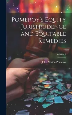 Pomeroy's Equity Jurisprudence and Equitable Remedies (Billigkeitsrecht und billige Rechtsbehelfe), Band 6 - Pomeroy's Equity Jurisprudence and Equitable Remedies; Volume 6