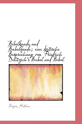 Bibelkunde und Babelfunde; eine kritische Besprechung von Friedrich Delitzschs Babel und Bibel - Bibelkunde und Babelfunde; eine kritische Besprechung von Friedrich Delitzsch's Babel und Bibel