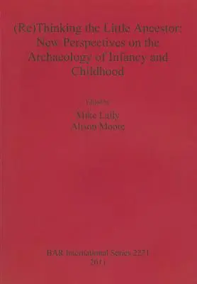 Den kleinen Ahnherrn (neu) denken: Neue Perspektiven auf die Archäologie der Kindheit und des Kindesalters - (Re)Thinking the Little Ancestor: New Perspectives on the Archaeology of Infancy and Childhood