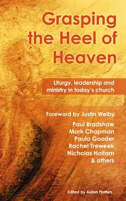 Die Ferse des Himmels ergreifen: Liturgie, Leitung und Dienst in der Kirche von heute - Grasping the Heel of Heaven: Liturgy, Leadership and Ministry in Today's Church