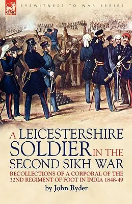 Ein Soldat aus Leicestershire im Zweiten Sikh-Krieg: Erinnerungen eines Unteroffiziers des 32. Fußregiments in Indien 1848-49 - A Leicestershire Soldier in the Second Sikh War: Recollections of a Corporal of the 32nd Regiment of Foot in India 1848-49