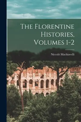 Die Florentinischen Historien, Bände 1-2 - The Florentine Histories, Volumes 1-2